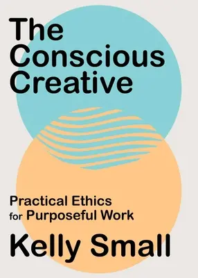 Vedomá tvorba: Praktická etika pre cieľavedomú prácu - The Conscious Creative: Practical Ethics for Purposeful Work