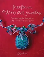 Freeform Wire Art Jewelry: Techniky navrhovania s drôtom, korálkami a drahokamami - Freeform Wire Art Jewelry: Techniques for Designing with Wire, Beads and Gems