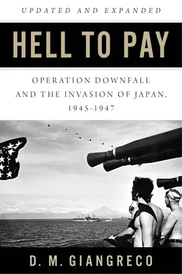 Peklo, ktoré treba zaplatiť: Operácia Downfall a invázia do Japonska 1945-1947 - Hell to Pay: Operation Downfall and the Invasion of Japan 1945-1947