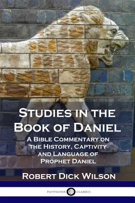 Štúdie o knihe Daniel: Biblický komentár k dejinám, zajatiu a jazyku proroka Daniela - Studies in the Book of Daniel: A Bible Commentary on the History, Captivity and Language of Prophet Daniel