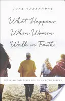 Čo sa stane, keď ženy kráčajú vo viere: Dôvera v Boha vás zavedie na úžasné miesta - What Happens When Women Walk in Faith: Trusting God Takes You to Amazing Places
