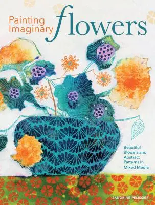 Maľovanie imaginárnych kvetov: Krásne kvety a abstraktné vzory v zmiešaných médiách - Painting Imaginary Flowers: Beautiful Blooms and Abstract Patterns in Mixed Media