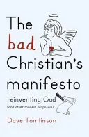 Manifest zlého kresťana: (a iné skromné návrhy) - The Bad Christian's Manifesto: Reinventing God (and Other Modest Proposals)
