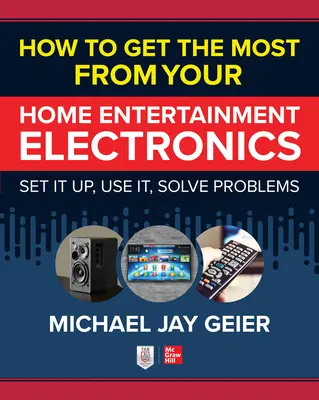 Ako získať čo najviac z domácej zábavnej elektroniky: Vychytávky z elektroniky: ako ju nastaviť, používať, riešiť problémy - How to Get the Most from Your Home Entertainment Electronics: Set It Up, Use It, Solve Problems
