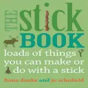 Kniha o paličkách: Množstvo vecí, ktoré môžete vyrobiť alebo urobiť s paličkou - The Stick Book: Loads of Things You Can Make or Do with a Stick