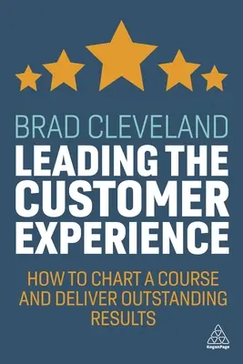 Vedenie zákazníckej skúsenosti: Ako vytýčiť smer a dosiahnuť vynikajúce výsledky - Leading the Customer Experience: How to Chart a Course and Deliver Outstanding Results