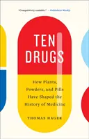 Desať drog: Ako rastliny, prášky a tabletky formovali dejiny medicíny - Ten Drugs: How Plants, Powders, and Pills Have Shaped the History of Medicine