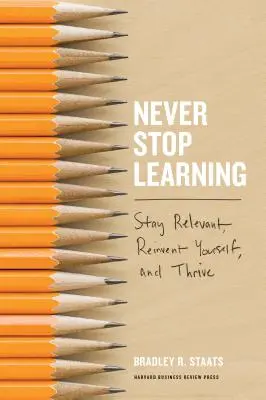 Nikdy sa neprestaň učiť: Zostaňte relevantní, vynachádzajte sa a prosperujte - Never Stop Learning: Stay Relevant, Reinvent Yourself, and Thrive