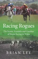 Dostihoví darebáci - Podvody, škandály a hazardné hry na konských dostihoch vo Walese - Racing Rogues - The Scams, Scandals and Gambles of Horse Racing in Wales