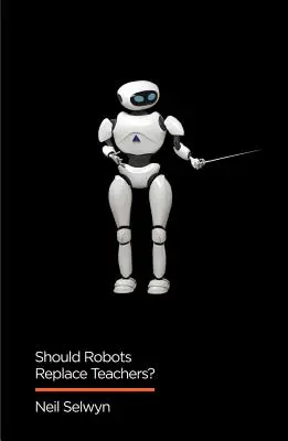 Mali by roboti nahradiť učiteľov? Umelá inteligencia a budúcnosť vzdelávania - Should Robots Replace Teachers?: AI and the Future of Education
