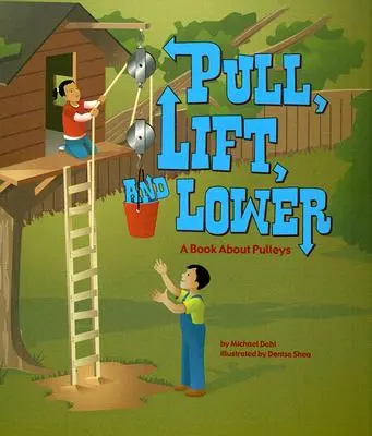 Ťahaj, zdvíhaj a spúšťaj: Knižka o kladkách - Pull, Lift, and Lower: A Book about Pulleys