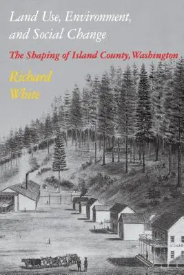 Využívanie pôdy, životné prostredie a sociálne zmeny: Nové poznatky o sociálnej zmene a sociálnej zmene v americkom štáte Washington: formovanie okresu Island, Washington - Land Use, Environment, and Social Change: The Shaping of Island County, Washington