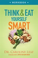 Myslite a jedzte inteligentne Pracovný zošit: Kniha: Neurovedecký prístup k bystrejšej mysli a zdravšiemu životu - Think and Eat Yourself Smart Workbook: A Neuroscientific Approach to a Sharper Mind and Healthier Life