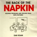 Zadná strana obrúska: Riešenie problémov a predaj nápadov pomocou obrázkov - Back of the Napkin: Solving Problems and Selling Ideas with Pictures