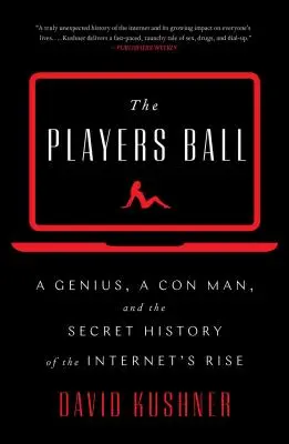 Hráči lopty - Génius, podvodník a tajná história vzostupu internetu - Players Ball - A Genius, a Con Man, and the Secret History of the Internet's Rise