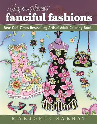 Marjorie Sarnat's Fancantful Fashions: New York Times Bestselling Artists' Adult Coloring Books - Marjorie Sarnat's Fanciful Fashions: New York Times Bestselling Artists' Adult Coloring Books