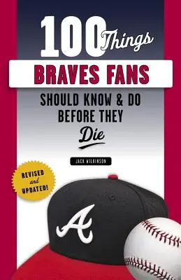 100 vecí, ktoré by mali fanúšikovia Braves vedieť a urobiť, než zomrú - 100 Things Braves Fans Should Know & Do Before They Die