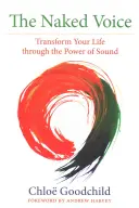 Nahý hlas: Premeňte svoj život prostredníctvom sily zvuku - The Naked Voice: Transform Your Life Through the Power of Sound