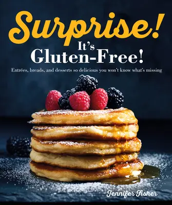 Prekvapenie! Je to bez lepku! Bezlepkové jedlá, chleby a dezerty sú také chutné, že neviete, čo vám chýba - Surprise! It's Gluten Free!: Entrees, Breads, and Desserts So Delicious You Won't Know What's Missing