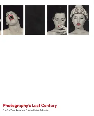 Posledné storočie fotografie: Leeho zbierka Ann Tenenbaumovej a Thomasa H. - Photography's Last Century: The Ann Tenenbaum and Thomas H. Lee Collection