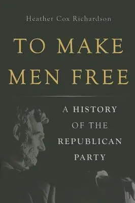 Urobiť ľudí slobodnými: Dejiny Republikánskej strany - To Make Men Free: A History of the Republican Party
