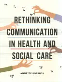 Prehodnotenie komunikácie v zdravotníctve a sociálnej starostlivosti - Rethinking Communication in Health and Social Care