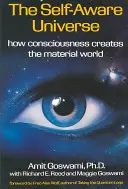 Sebavedomý vesmír: Ako vedomie vytvára hmotný svet - The Self-Aware Universe: How Consciousness Creates the Material World