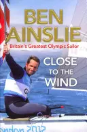 Ben Ainslie: Blízko vetru - najväčší britský olympijský jachtár - Ben Ainslie: Close to the Wind - Britain's Greatest Olympic Sailor
