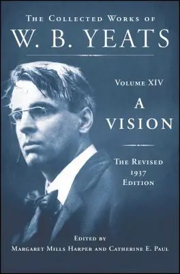 Vízia: Revidované vydanie z roku 1937: Yeatsa XIV. zväzok: The Collected Works of W.B. Yeats - A Vision: The Revised 1937 Edition: The Collected Works of W.B. Yeats Volume XIV