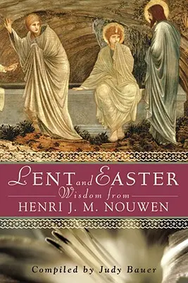 Pôstna a veľkonočná múdrosť od Henriho J. M. Nouwena: Múdrosť J. Henriho Nouwena: Denné čítanie Písma a modlitby spolu s Nouwenovými vlastnými slovami - Lent and Easter Wisdom from Henri J. M. Nouwen: Daily Scripture and Prayers Together with Nouwen's Own Words