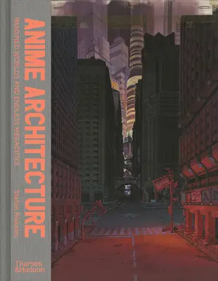 Architektúra anime: Predstavované svety a nekonečné megamestá - Anime Architecture: Imagined Worlds and Endless Megacities