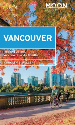 Mesiac Vancouver: S Victoriou, ostrovom Vancouver a Whistlerom: Prechádzky po okolí, dobrodružstvá v prírode, obľúbené miestne miesta - Moon Vancouver: With Victoria, Vancouver Island & Whistler: Neighborhood Walks, Outdoor Adventures, Beloved Local Spots