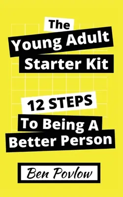 Štartovacia sada pre mladých dospelých: 12 krokov, ako sa stať lepším človekom - The Young Adult Starter Kit: 12 Steps to Being a Better Person