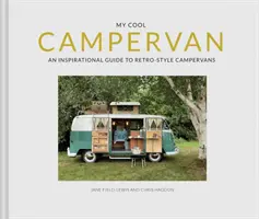 My Cool Campervan: Inšpiratívny sprievodca retro štýlovými obytnými vozidlami - My Cool Campervan: An Inspirational Guide to Retro-Style Campervans