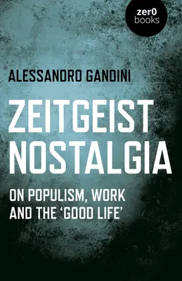 Zeitgeist Nostalgia: O populizme, práci a „dobrom živote - Zeitgeist Nostalgia: On Populism, Work and the 'good Life'