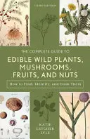 Kompletný sprievodca jedlými divokými rastlinami, hubami, ovocím a orechmi: Vyhľadávanie, identifikácia a príprava jedál - The Complete Guide to Edible Wild Plants, Mushrooms, Fruits, and Nuts: Finding, Identifying, and Cooking