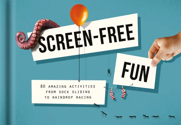 Zábava bez obrazovky: 80 úžasných aktivít od posúvania ponožiek po preteky s dažďovými kvapkami - Screen-Free Fun: 80 Amazing Activities from Sock Sliding to Raindrop Racing