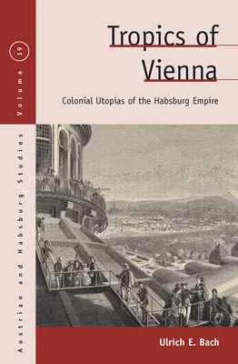 Tropy Viedne: Koloniálne utópie habsburskej ríše - Tropics of Vienna: Colonial Utopias of the Habsburg Empire