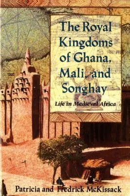 Kráľovské kráľovstvá Ghany, Mali a Songhay: Život v stredovekej Afrike - The Royal Kingdoms of Ghana, Mali, and Songhay: Life in Medieval Africa