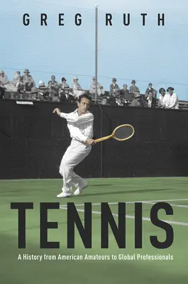 Tenis: História od amerických amatérov po svetových profesionálov - Tennis: A History from American Amateurs to Global Professionals