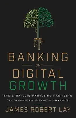 Bankovníctvo v oblasti digitálneho rastu: Strategický marketingový manifest na transformáciu finančných značiek - Banking on Digital Growth: The Strategic Marketing Manifesto to Transform Financial Brands