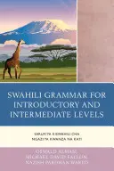 Svahilská gramatika pre úvodnú a stredne pokročilú úroveň: Sarufi ya Kiswahili cha Ngazi ya Kwanza na Kati - Swahili Grammar for Introductory and Intermediate Levels: Sarufi ya Kiswahili cha Ngazi ya Kwanza na Kati