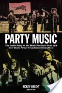 Párty hudba: The Inside Story of the Black Panthers' Band and How Black Power Transformed Soul Music - Party Music: The Inside Story of the Black Panthers' Band and How Black Power Transformed Soul Music