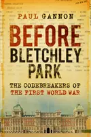Pred Bletchley Parkom: The Codebreakers of the First World War - Before Bletchley Park: The Codebreakers of the First World War