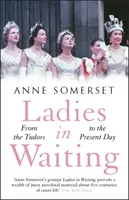 Dámy v očakávaní - dejiny dvorského života od Tudorovcov po súčasnosť - Ladies in Waiting - a history of court life from the Tudors to the present day