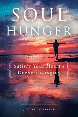 Hlad po duši: Uspokojte najhlbšiu túžbu svojho srdca - Soul Hunger: Satisfy Your Heart's Deepest Longing