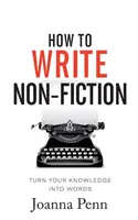Ako písať literatúru faktu: Premeňte svoje vedomosti na slová - How To Write Non-Fiction: Turn Your Knowledge Into Words