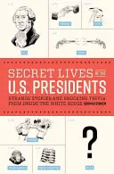 Tajné životy prezidentov USA: Podivné príbehy a šokujúce zaujímavosti zo zákulisia Bieleho domu - Secret Lives of the U.S. Presidents: Strange Stories and Shocking Trivia from Inside the White House