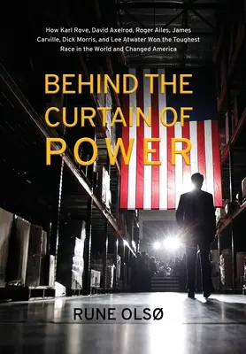 Za oponou moci: Ako Karl Rove, David Axelrod, Roger Ailes, James Carville, Dick Morris a Lee Atwater vyhrali najťažšie preteky vo svete - Behind the Curtain of Power: How Karl Rove, David Axelrod, Roger Ailes, James Carville, Dick Morris, and Lee Atwater Won the Toughest Race in the W