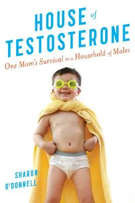 Dom testosterónu: Prežitie jednej mamy v domácnosti plnej mužov - House of Testosterone: One Mom's Survival in a Household of Males